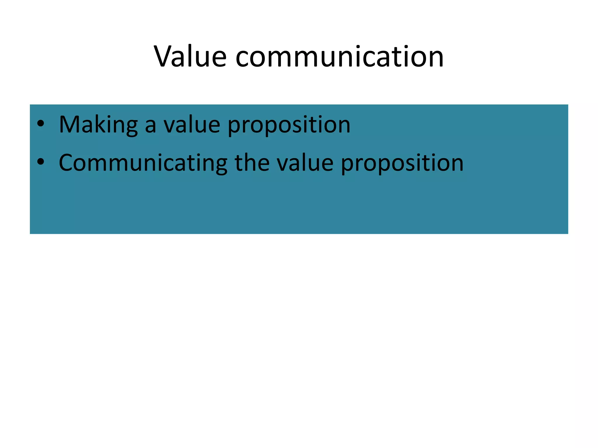 Value communication
• Making a value proposition
• Communicating the value proposition
 
