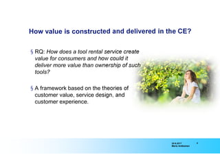 420.6.2017
Maria Antikainen
How value is constructed and delivered in the CE?
§ RQ: How does a tool rental service create
...
