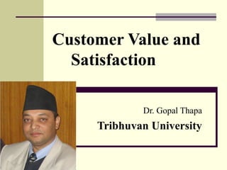 Customer Value and
Satisfaction
Dr. Gopal Thapa
Tribhuvan University
 