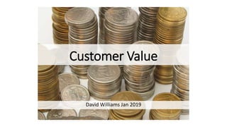 Customer Value
David Williams Jan 2019
 