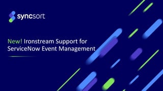 New! Ironstream Support for
ServiceNow Event Management
1
 