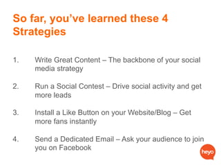 So far, you’ve learned these 4
Strategies
1.  Write Great Content – The backbone of your social
media strategy
2.  Run a S...