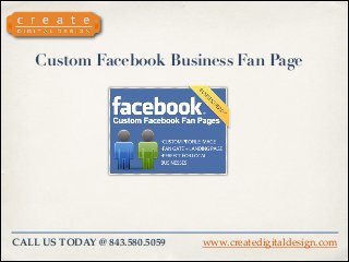 Custom Facebook Business Fan Page

CALL US TODAY @ 843.580.5059

www.createdigitaldesign.com

 