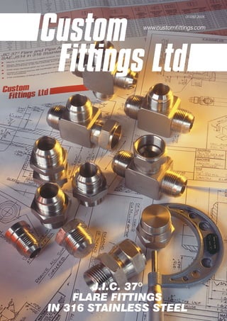 J.I.C. 37ϒ
FLARE FITTINGS
IN 316 STAINLESS STEEL
CF105D 2005
www.customfittings.com
J.I.C. 37º
FLARE FITTINGS
IN 316 STAINLESS STEEL
 