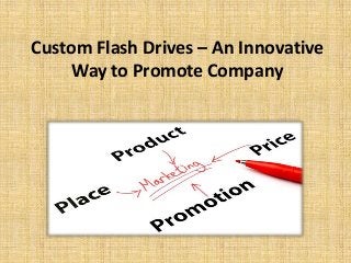 Custom Flash Drives – An Innovative
Way to Promote Company
 