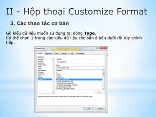 3, Các thao tác cơ bản

Gõ kiểu dữ liệu muốn sử dụng tại dòng Type,
Có thể chọn 1 trong các kiểu dữ liệu cho sẵn ở bên dưới rồi tùy chỉnh
tiếp.
 