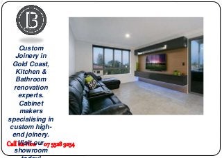 Call Us Now - 07 5528 9254
Custom
Joinery in
Gold Coast,
Kitchen &
Bathroom
renovation
experts.
Cabinet
makers
specialising in
custom high-
end joinery.
Visit our
showroom
 