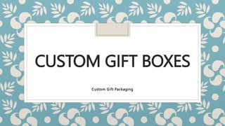CUSTOM GIFT BOXES
Custom Gift Packaging
 
