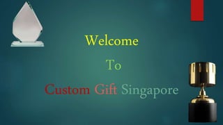 Welcome
To
Custom Gift Singapore
 