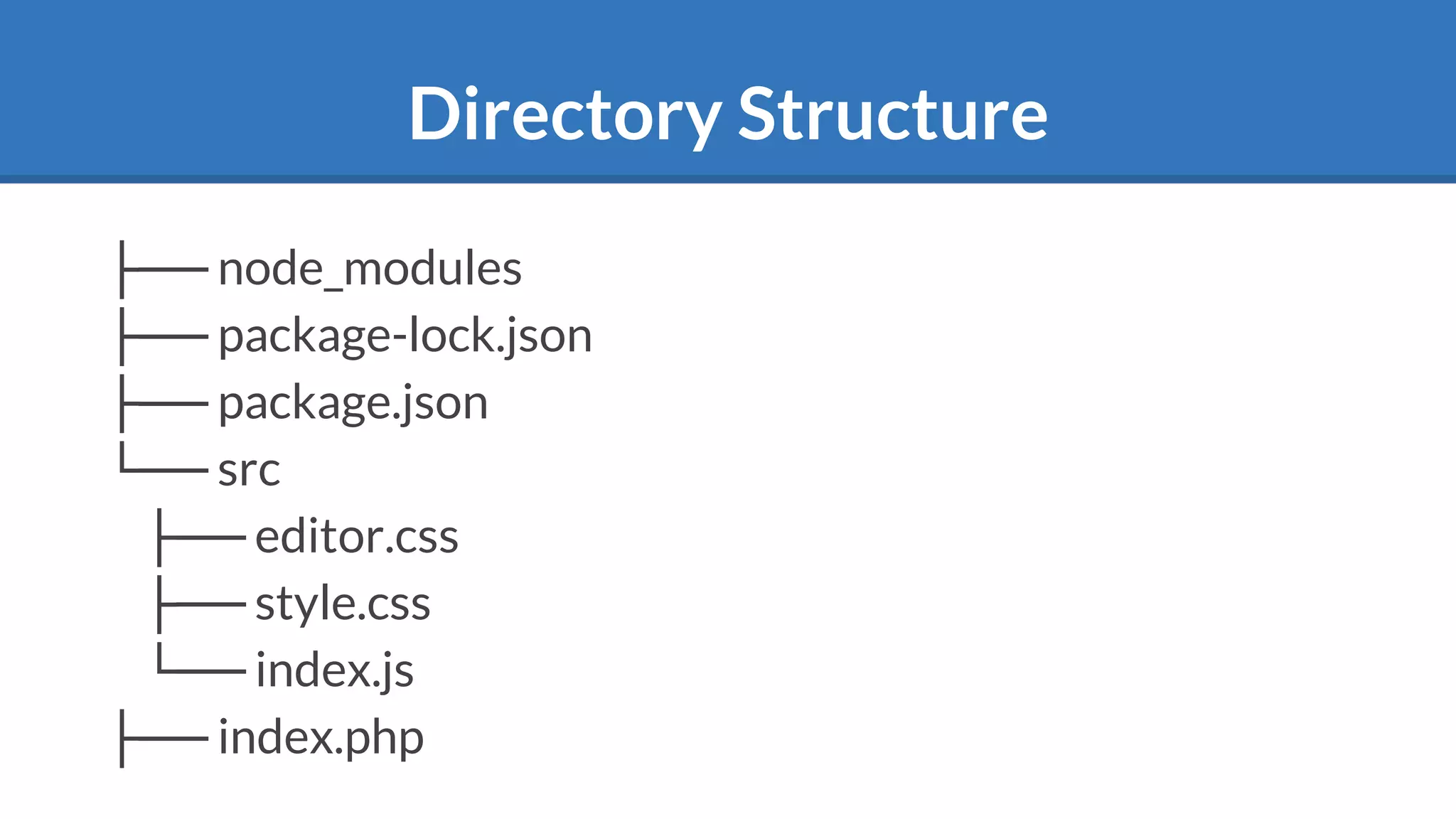 Directory Structure
├── node_modules
├── package-lock.json
├── package.json
└── src
├── editor.css
├── style.css
└── index.js
├── index.php
 