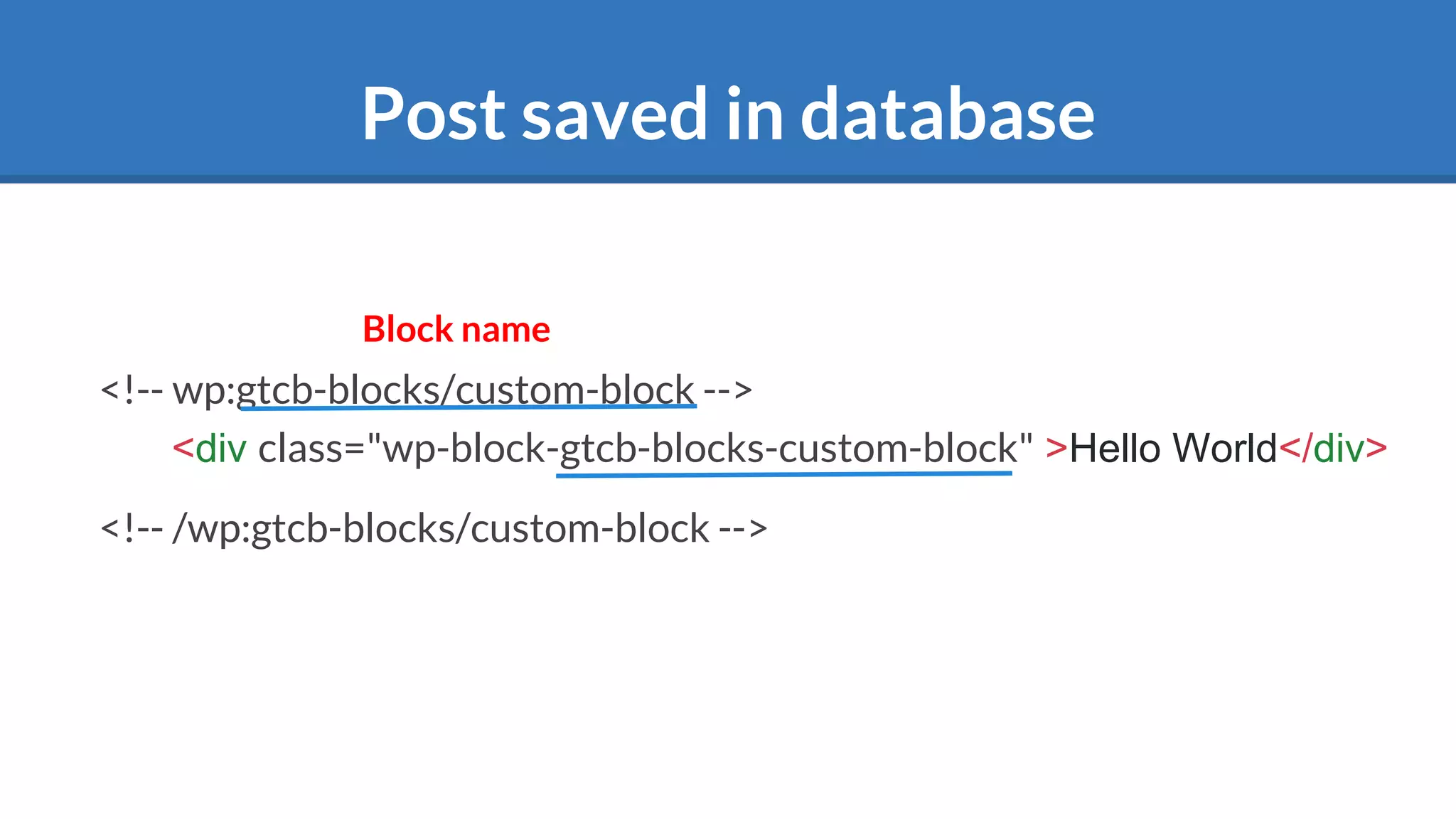 Post saved in database
<!-- wp:gtcb-blocks/custom-block -->
<div class="wp-block-gtcb-blocks-custom-block" >Hello World</div>
<!-- /wp:gtcb-blocks/custom-block -->
Block name
 