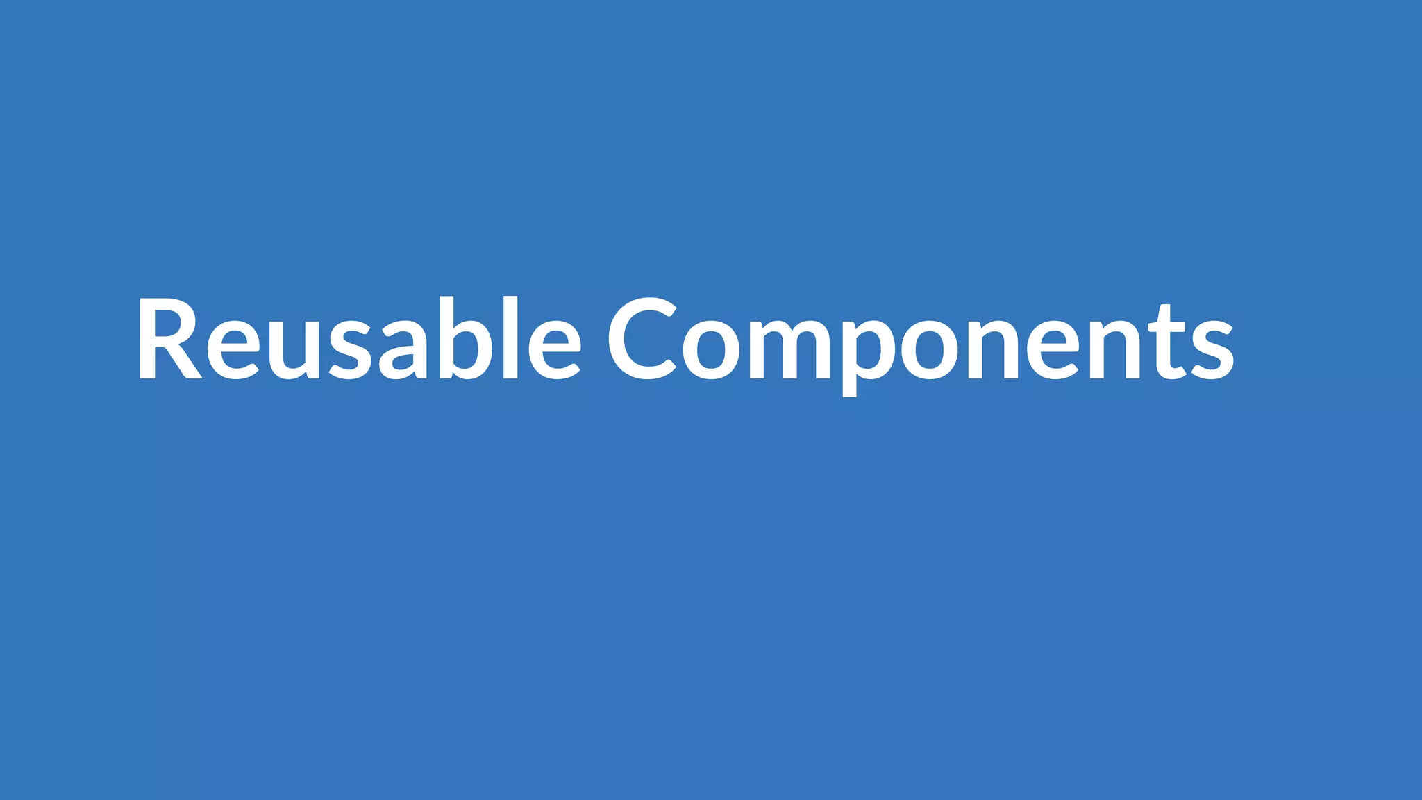 Reusable Components
 