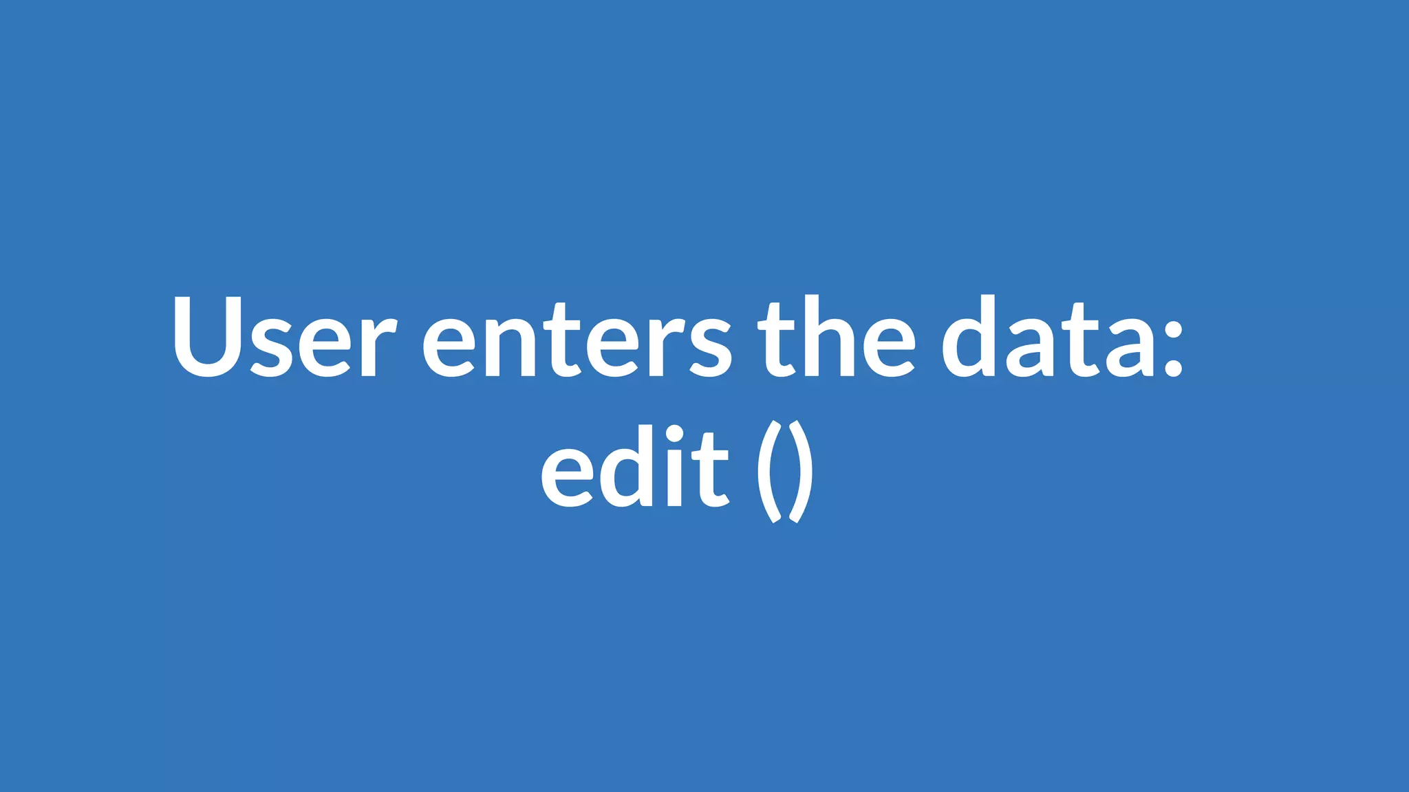 User enters the data:
edit ()
 