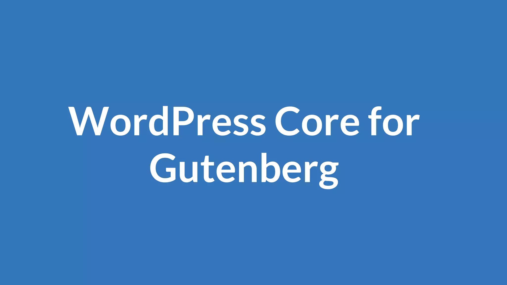 WordPress Core for
Gutenberg
 