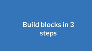 Build blocks in 3
steps
 