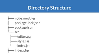 Directory Structure
├── node_modules
├── package-lock.json
├── package.json
└── src
├── editor.css
├── style.css
└── index.js
├── index.php
 