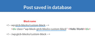 Post saved in database
<!-- wp:gtcb-blocks/custom-block -->
<div class="wp-block-gtcb-blocks-custom-block" >Hello World</div>
<!-- /wp:gtcb-blocks/custom-block -->
Block name
 