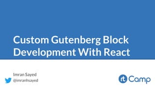 Custom Gutenberg Block
Development With React
@imranhsayed
Imran Sayed
 