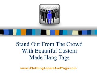 Stand Out From The Crowd With Beautiful Custom Made Hang Tags www.ClothingLabelsAndTags.com 