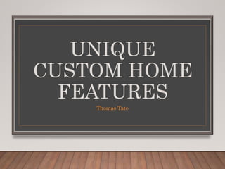 UNIQUE
CUSTOM HOME
FEATURES
Thomas Tate
 