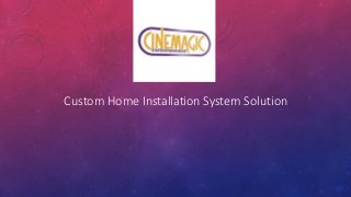Custom Home Installation System Solution
 