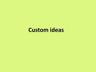 Custom ideas
 