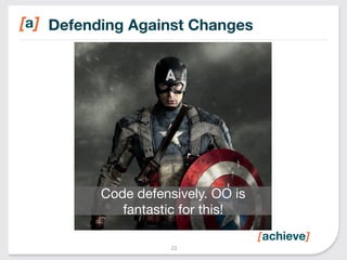 Defending Against Changes 
Code defensively. OO is 
fantastic for this! 
22 
 