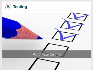 Testing 
Automate testing 
23 
 