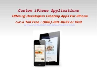 Custom iPhone Applications
Offering Developers Creating Apps For iPhone
Call at Toll Free : (888)-801-0629 or Visit
www.customiphoneapplications.com

 