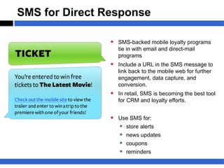 SMS for Direct Response

                § SMS-backed mobile loyalty programs
                   tie in with email and dir...