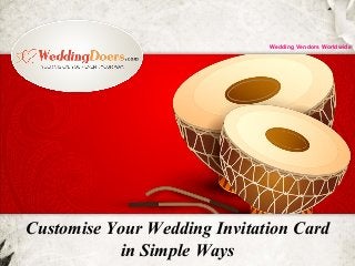Customise Your Wedding Invitation Card
in Simple Ways
Wedding Vendors Worldwide
 