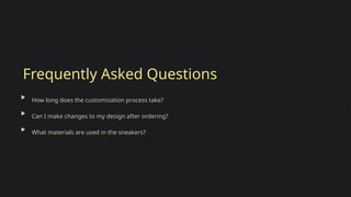 Frequently Asked Questions
How long does the customization process take?
Can I make changes to my design after ordering?
What materials are used in the sneakers?
 