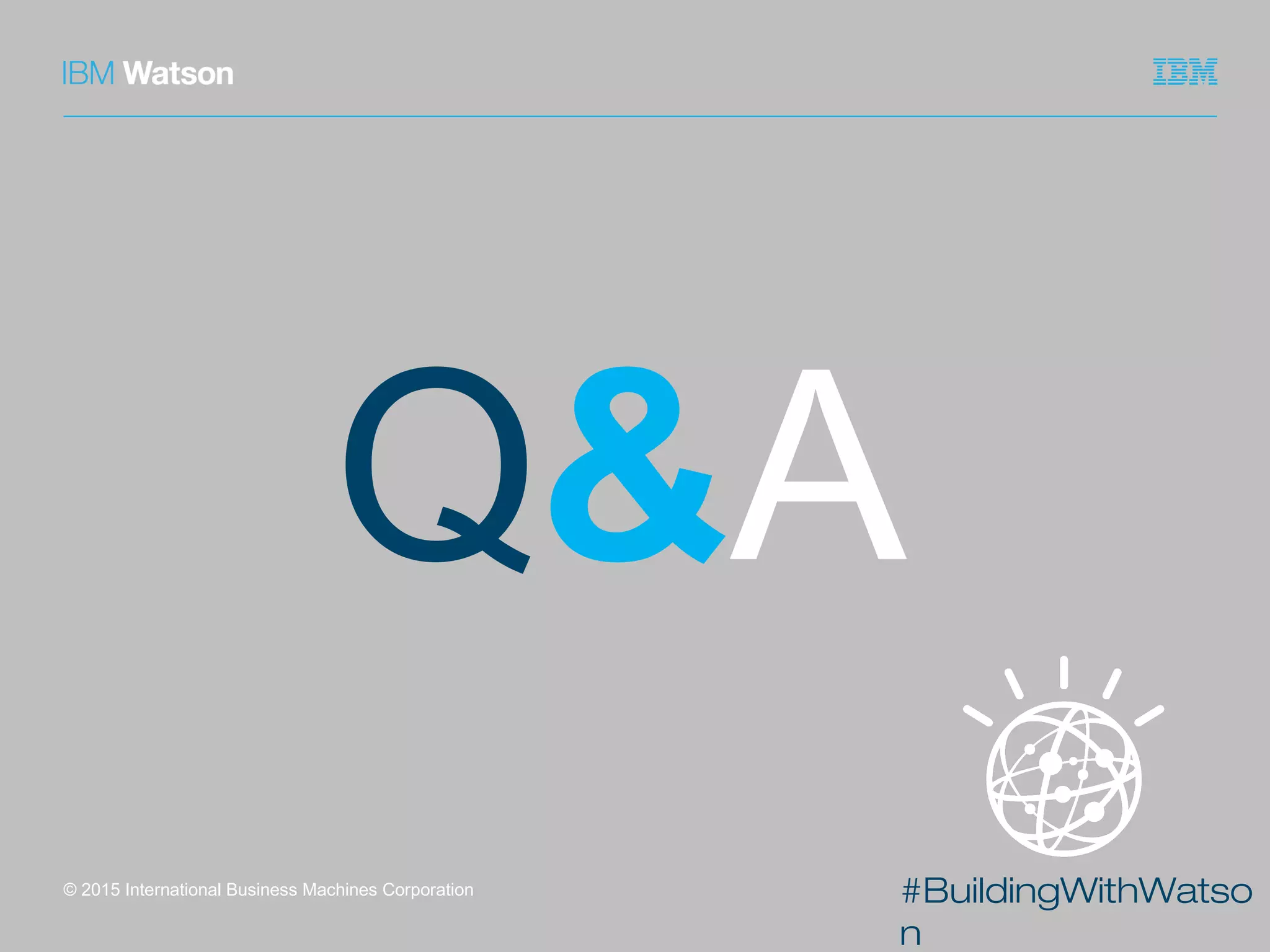 #BuildingWithWatso
n
© 2015 International Business Machines Corporation
Q&A
 