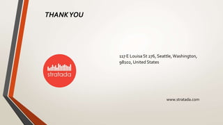 THANKYOU
117 E Louisa St 276, Seattle,Washington,
98102, United States
www.stratada.com
 