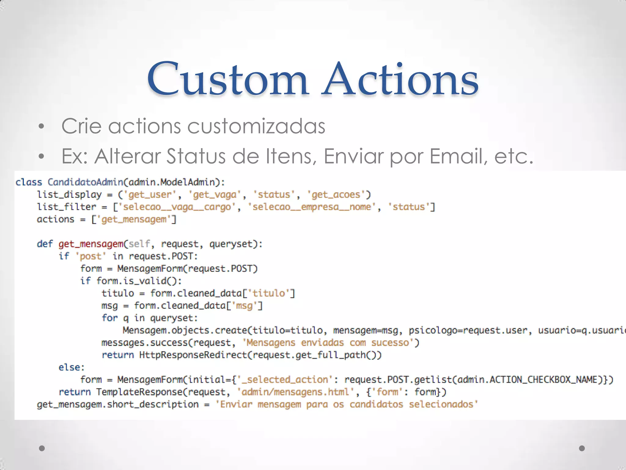 Custom Actions
• Crie actions customizadas
• Ex: Alterar Status de Itens, Enviar por Email, etc.
 
