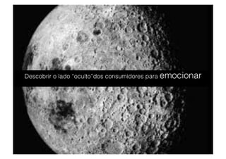 Descobrir o lado “oculto”dos consumidores para emocionar




Copyright © Prof. Me. Alexandre Rodriguez 2013
 