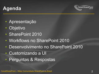 AgendaApresentaçãoObjetivoSharePoint 2010Workflows no SharePoint 2010Desenvolvimento no SharePoint 2010Customizando a UIPerguntas & Respostas