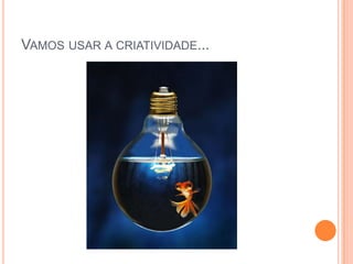 Vamos usar a criatividade...