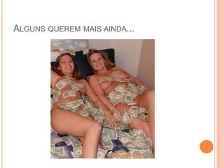 Alguns querem mais ainda...