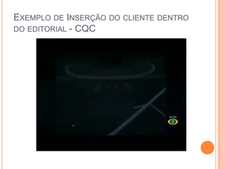 Exemplo de Inserção do cliente dentro do editorial - CQC