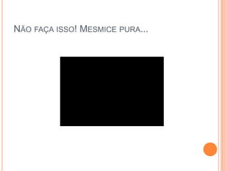 Não faça isso! Mesmice pura...