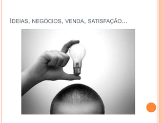 Ideias, negócios, venda, satisfação...