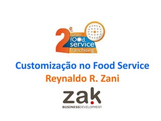 Customização no Food Service
Reynaldo R. Zani
 