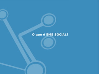 O que é SMS SOCIAL?
 