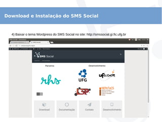 Download e Instalação do SMS Social
4) Baixar o tema Wordpress do SMS Social no site: http://smssocial.gi.fic.ufg.br
 