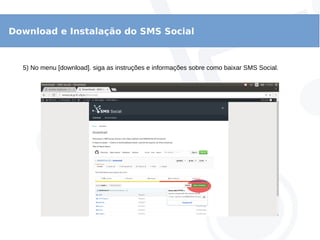 Download e Instalação do SMS Social
5) No menu [download]. siga as instruções e informações sobre como baixar SMS Social.
 