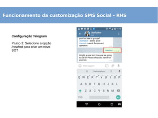 Funcionamento da customização SMS Social - RHS
Configuração Telegram
Passo 3: Selecione a opção
/newbot para criar um novo
BOT
 