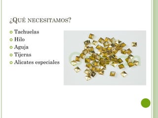 ¿QUÉ NECESITAMOS?
 Tachuelas
 Hilo
 Aguja
 Tijeras
 Alicates especiales
 
