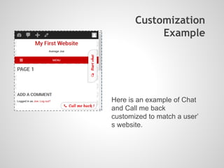 Customization
Example
Here is an example of Chat
and Call me back
customized to match a user’
s website.
 