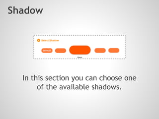Shadow
In this section you can choose one
of the available shadows.
 